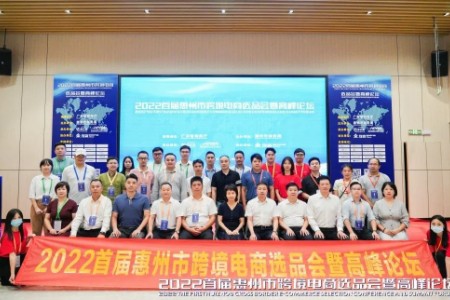 2022首届惠州市跨境电商选品会暨高峰论坛在惠州成功举办