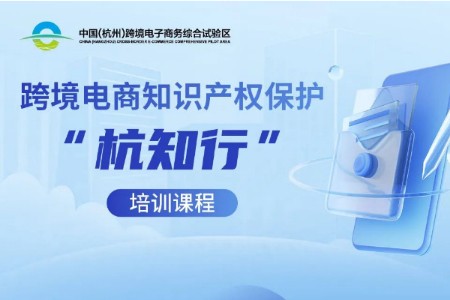 “杭知行”跨境电商知识产权保护培训开始报名！