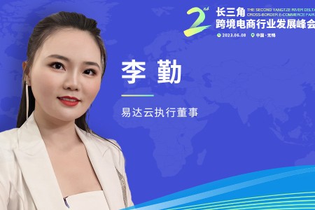 易达云李勤将出席第二届长三角跨境电商行业发展峰会