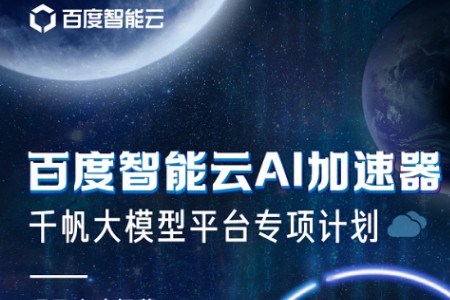 百度智能云AI加速器千帆大模型平台专项招募计划正式启动