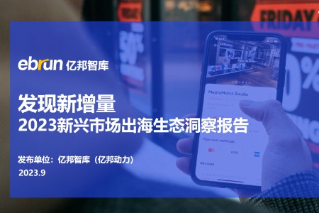 亿邦智库:《发现新增量-2023新兴市场出海生态洞察报告》