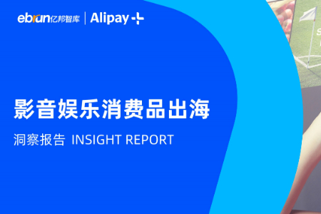 亿邦智库XAlipay+发布《影音娱乐消费品出海洞察报告》