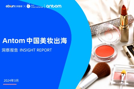 亿邦智库×蚂蚁国际Antom联合发布国货美妆出海洞察报告