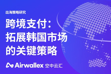 《跨境支付：拓展韩国市场的关键策略》发布