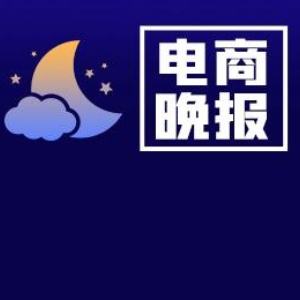 电商晚报：敦煌网将于4月22日推出商家端“货盘运营专区”模块